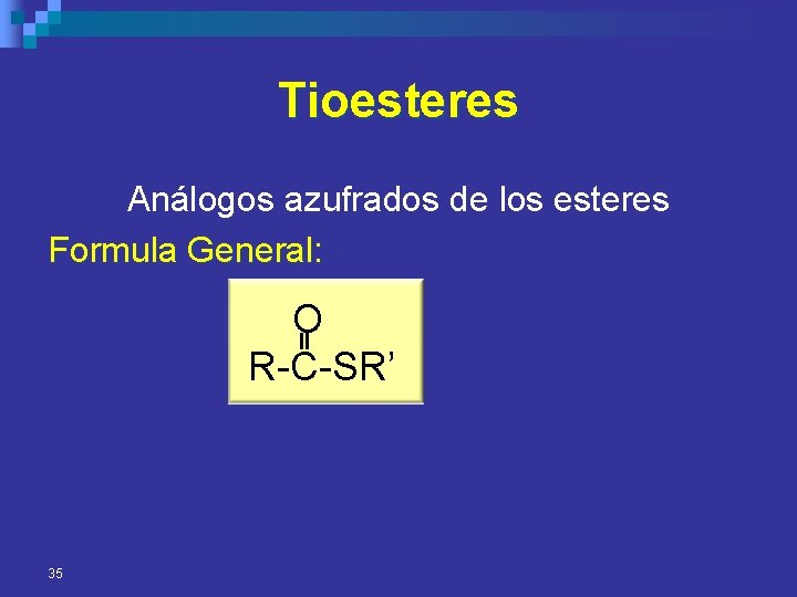 Tioesteres Análogos azufrados de los esteres Formula General: O R-C-SR’ 35 