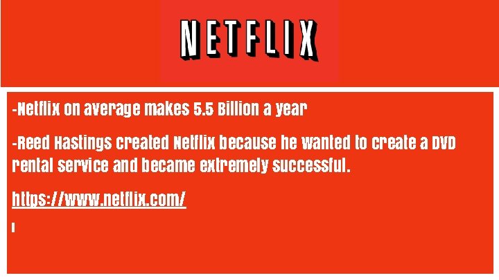 NETFLIX -Netflix on average makes 5. 5 Billion a year -Reed Hastings created Netflix