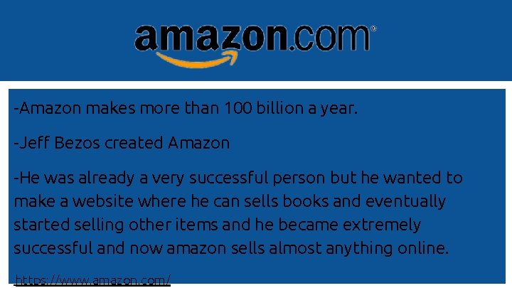 -Amazon makes more than 100 billion a year. -Jeff Bezos created Amazon -He was