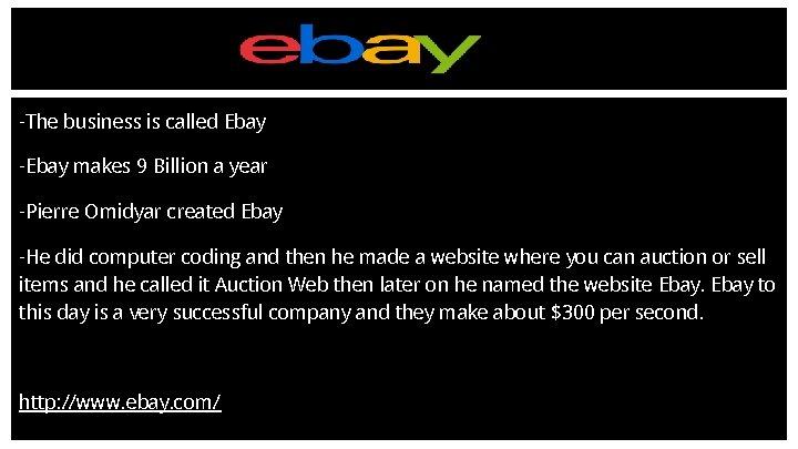 -The business is called Ebay -Ebay makes 9 Billion a year -Pierre Omidyar created