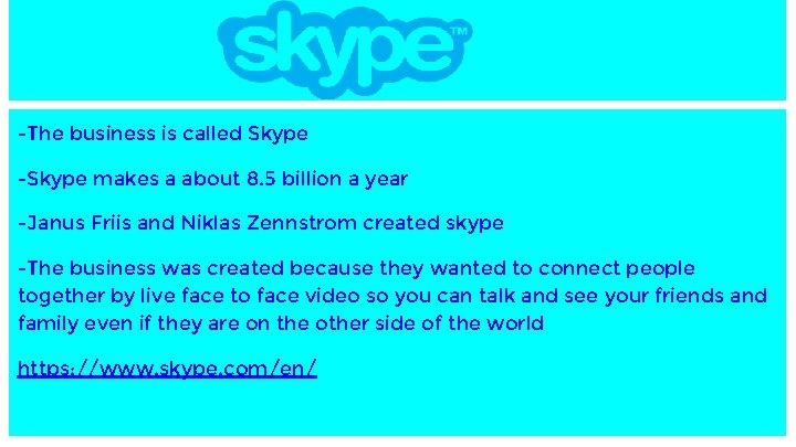 -The business is called Skype -Skype makes a about 8. 5 billion a year
