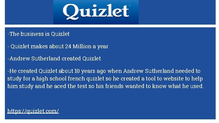 -The business is Quizlet - Quizlet makes about 24 Million a year -Andrew Sutherland