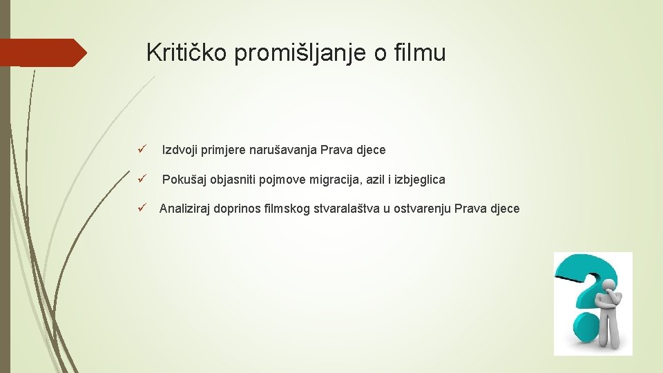 Kritičko promišljanje o filmu ü Izdvoji primjere narušavanja Prava djece ü Pokušaj objasniti pojmove