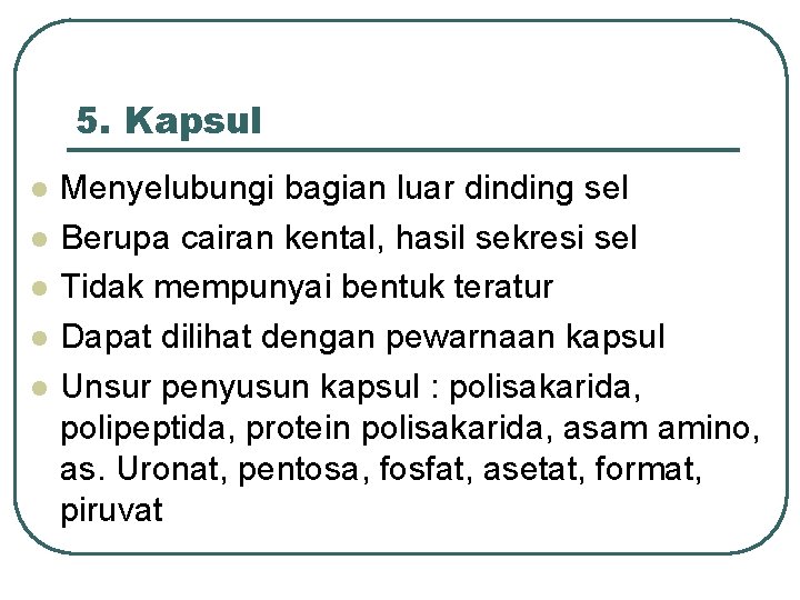 5. Kapsul l l Menyelubungi bagian luar dinding sel Berupa cairan kental, hasil sekresi