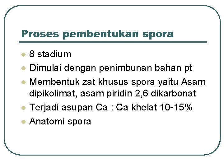 Proses pembentukan spora l l l 8 stadium Dimulai dengan penimbunan bahan pt Membentuk