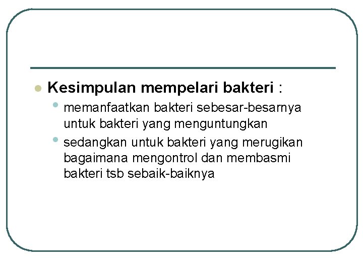 l Kesimpulan mempelari bakteri : • memanfaatkan bakteri sebesar-besarnya • untuk bakteri yang menguntungkan