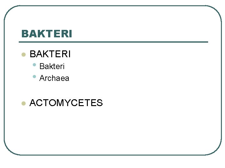 BAKTERI l ACTOMYCETES • Bakteri • Archaea 