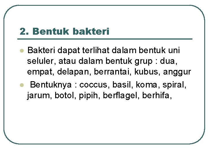 2. Bentuk bakteri l l Bakteri dapat terlihat dalam bentuk uni seluler, atau dalam