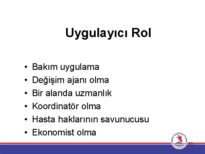 Uygulayıcı Rol • • • Bakım uygulama Değişim ajanı olma Bir alanda uzmanlık Koordinatör