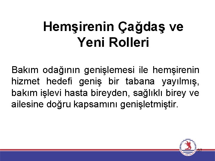 Hemşirenin Çağdaş ve Yeni Rolleri Bakım odağının genişlemesi ile hemşirenin hizmet hedefi geniş bir