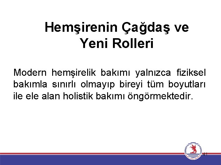 Hemşirenin Çağdaş ve Yeni Rolleri Modern hemşirelik bakımı yalnızca fiziksel bakımla sınırlı olmayıp bireyi