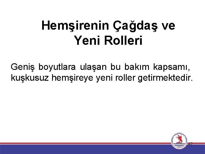 Hemşirenin Çağdaş ve Yeni Rolleri Geniş boyutlara ulaşan bu bakım kapsamı, kuşkusuz hemşireye yeni