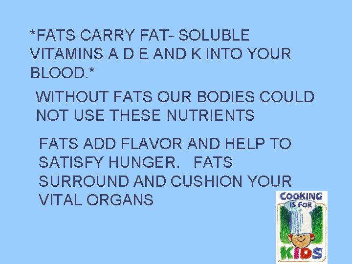 *FATS CARRY FAT- SOLUBLE VITAMINS A D E AND K INTO YOUR BLOOD. *