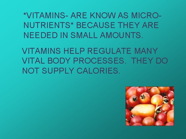 *VITAMINS- ARE KNOW AS MICRONUTRIENTS* BECAUSE THEY ARE NEEDED IN SMALL AMOUNTS. VITAMINS HELP