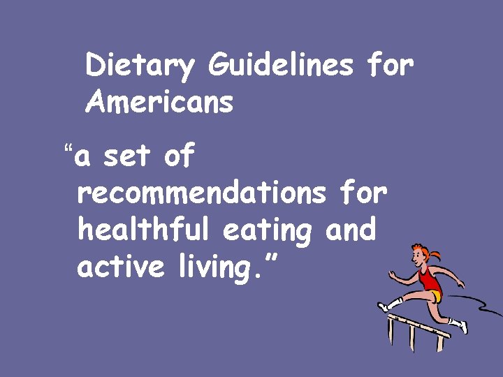 Dietary Guidelines for Americans “a set of recommendations for healthful eating and active living.