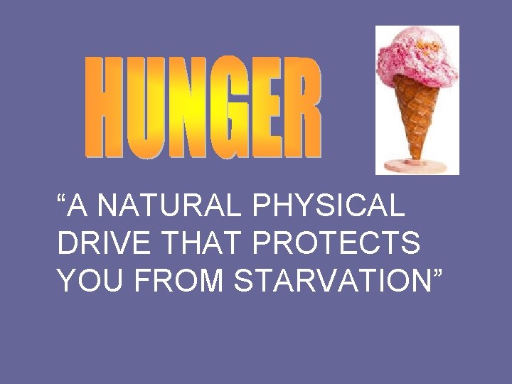 “A NATURAL PHYSICAL DRIVE THAT PROTECTS YOU FROM STARVATION” 