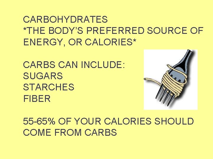 CARBOHYDRATES *THE BODY’S PREFERRED SOURCE OF ENERGY, OR CALORIES* CARBS CAN INCLUDE: SUGARS STARCHES