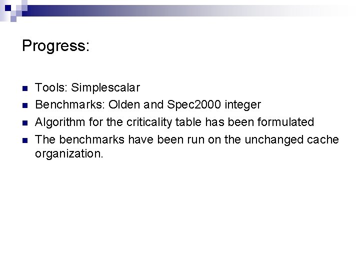 Progress: n n Tools: Simplescalar Benchmarks: Olden and Spec 2000 integer Algorithm for the