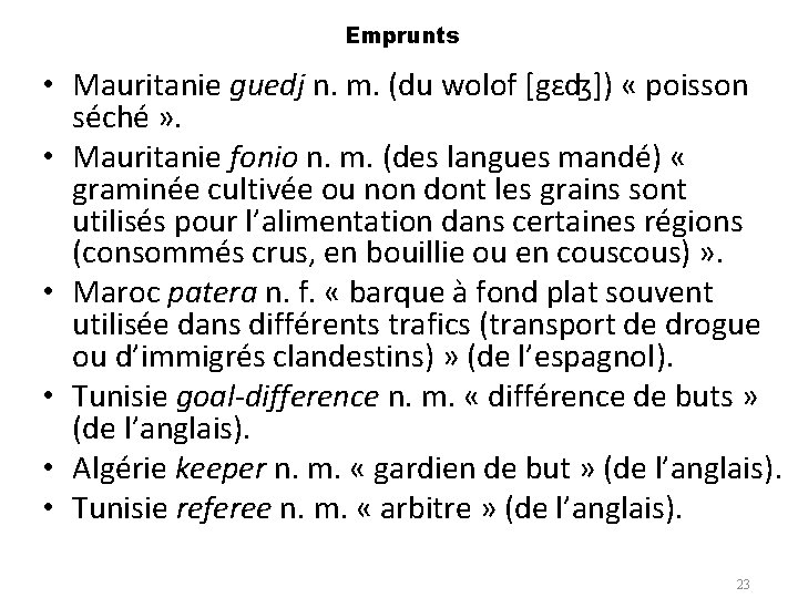 Emprunts • Mauritanie guedj n. m. (du wolof [gɛʤ]) « poisson séché » .