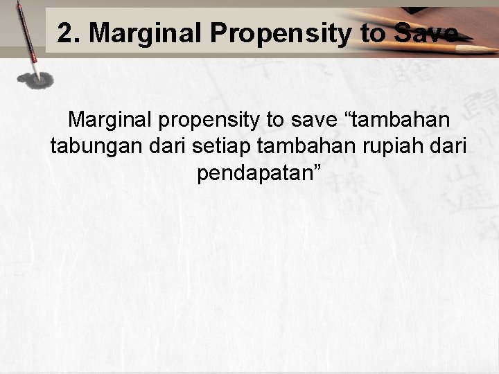 2. Marginal Propensity to Save Marginal propensity to save “tambahan tabungan dari setiap tambahan