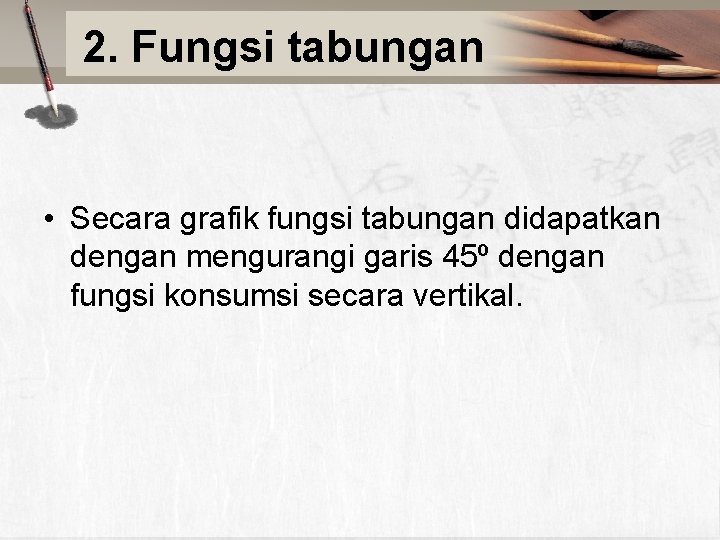 2. Fungsi tabungan • Secara grafik fungsi tabungan didapatkan dengan mengurangi garis 45º dengan