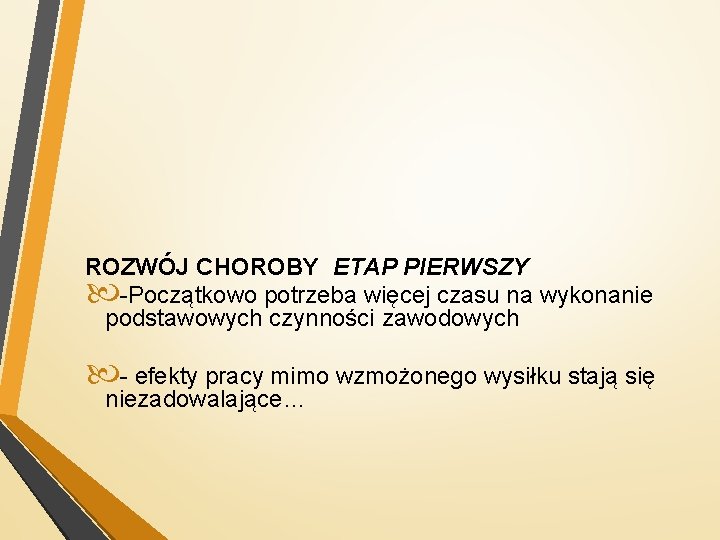 ROZWÓJ CHOROBY ETAP PIERWSZY -Początkowo potrzeba więcej czasu na wykonanie podstawowych czynności zawodowych -