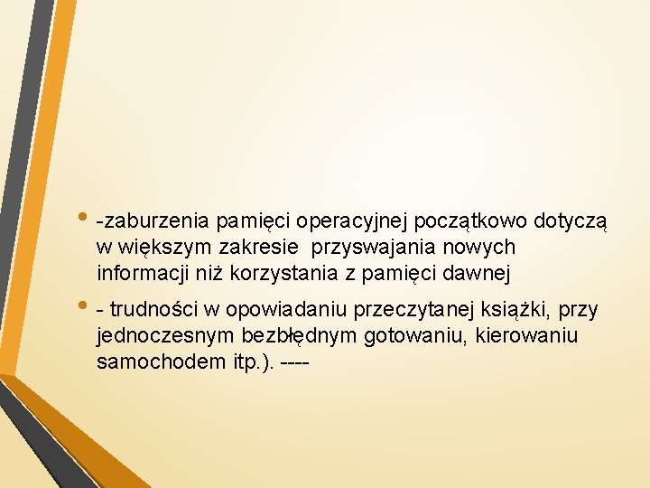  • -zaburzenia pamięci operacyjnej początkowo dotyczą w większym zakresie przyswajania nowych informacji niż