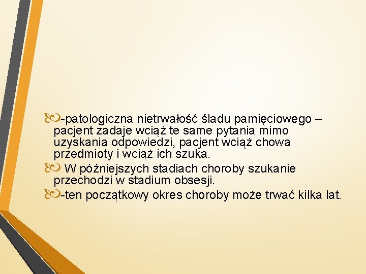  -patologiczna nietrwałość śladu pamięciowego – pacjent zadaje wciąż te same pytania mimo uzyskania