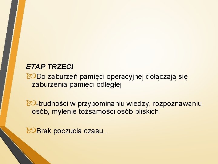 ETAP TRZECI Do zaburzeń pamięci operacyjnej dołączają się zaburzenia pamięci odległej -trudności w przypominaniu