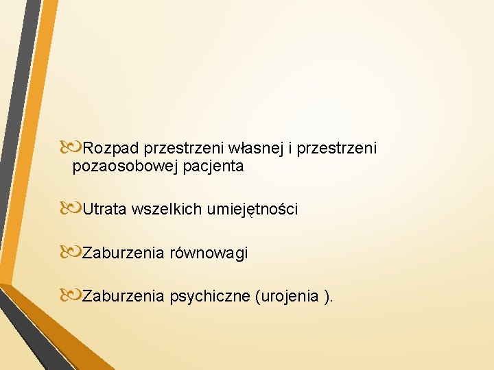  Rozpad przestrzeni własnej i przestrzeni pozaosobowej pacjenta Utrata wszelkich umiejętności Zaburzenia równowagi Zaburzenia