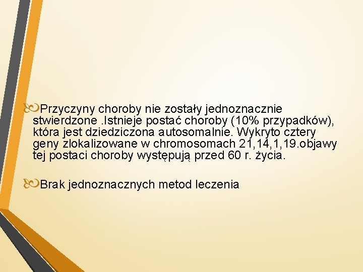  Przyczyny choroby nie zostały jednoznacznie stwierdzone. Istnieje postać choroby (10% przypadków), która jest