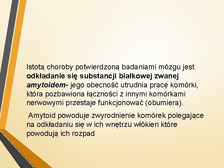 Istotą choroby potwierdzoną badaniami mózgu jest odkładanie się substancji białkowej zwanej amytoidem- jego obecność