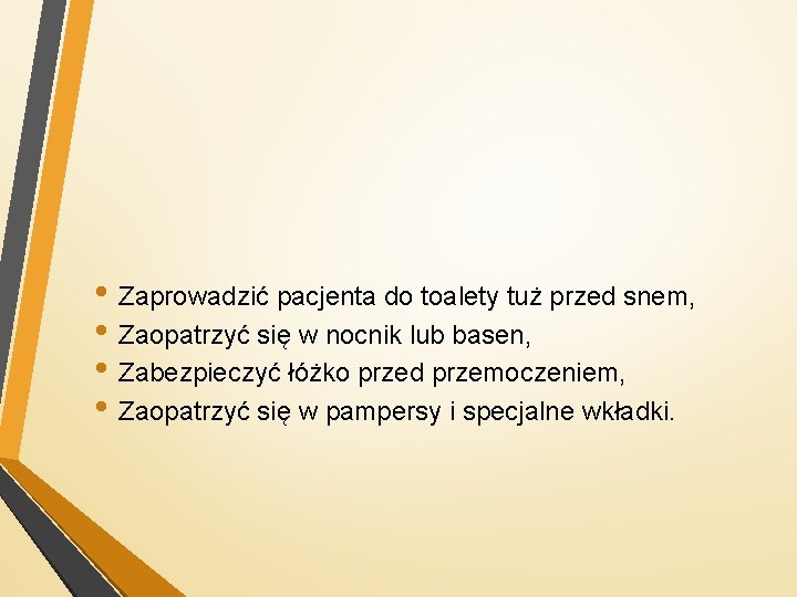  • Zaprowadzić pacjenta do toalety tuż przed snem, • Zaopatrzyć się w nocnik