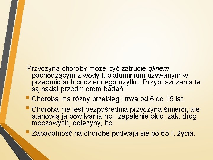 Przyczyną choroby może być zatrucie glinem pochodzącym z wody lub aluminium używanym w przedmiotach