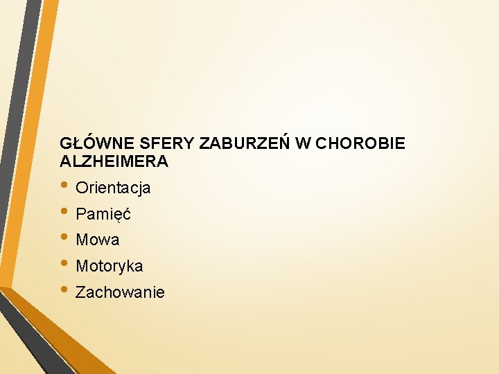 GŁÓWNE SFERY ZABURZEŃ W CHOROBIE ALZHEIMERA • Orientacja • Pamięć • Mowa • Motoryka