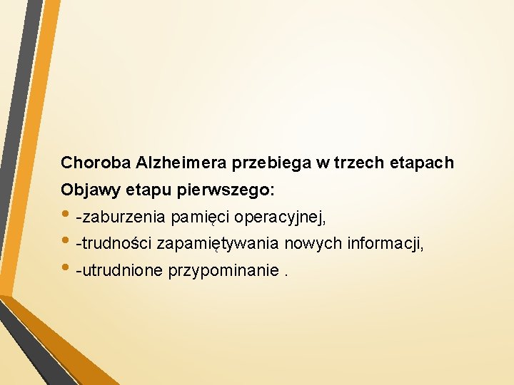 Choroba Alzheimera przebiega w trzech etapach Objawy etapu pierwszego: • -zaburzenia pamięci operacyjnej, •