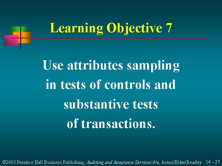 Learning Objective 7 Use attributes sampling in tests of controls and substantive tests of