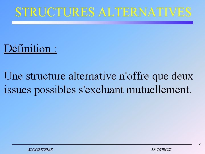 STRUCTURES ALTERNATIVES Définition : Une structure alternative n'offre que deux issues possibles s'excluant mutuellement.