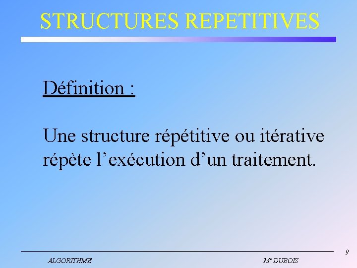 STRUCTURES REPETITIVES Définition : Une structure répétitive ou itérative répète l’exécution d’un traitement. 9