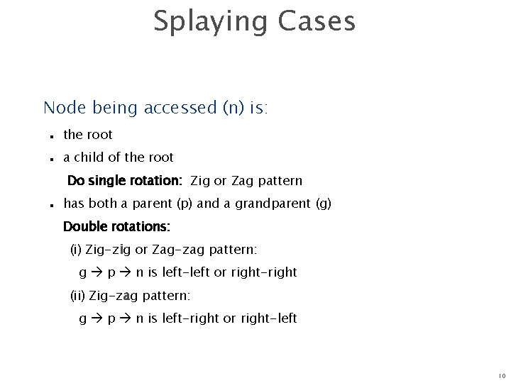 Splaying Cases Node being accessed (n) is: n n the root a child of