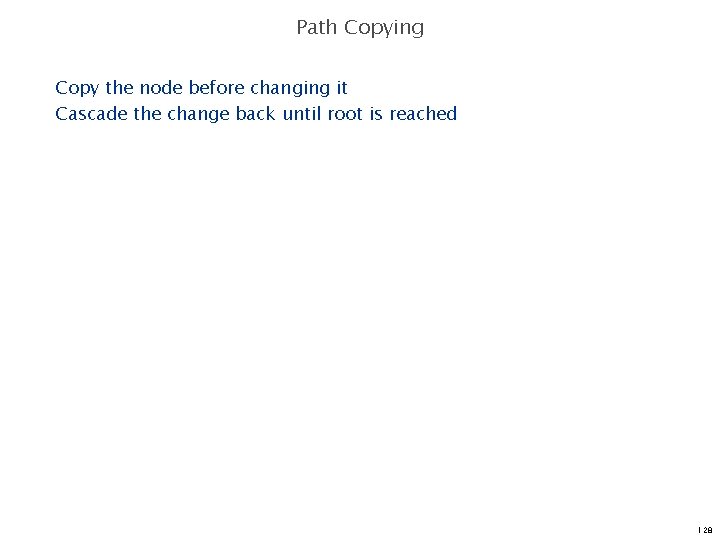 Path Copying Copy the node before changing it Cascade the change back until root