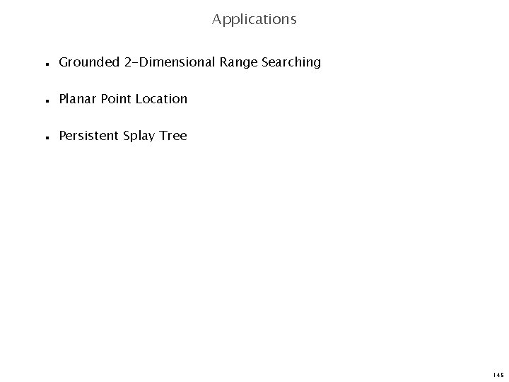 Applications n n n Grounded 2 -Dimensional Range Searching Planar Point Location Persistent Splay