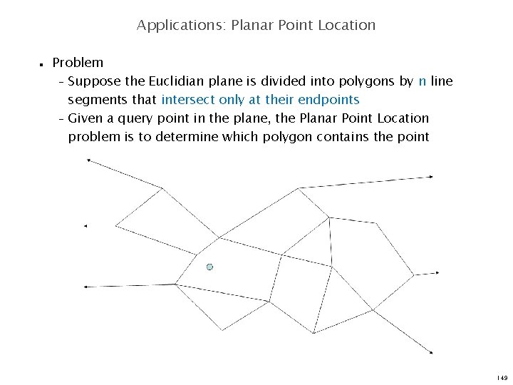 Applications: Planar Point Location n Problem – Suppose the Euclidian plane is divided into