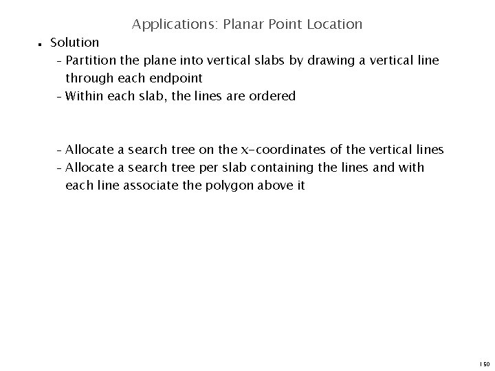 Applications: Planar Point Location n Solution – Partition the plane into vertical slabs by