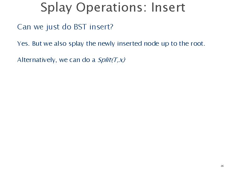 Splay Operations: Insert Can we just do BST insert? Yes. But we also splay
