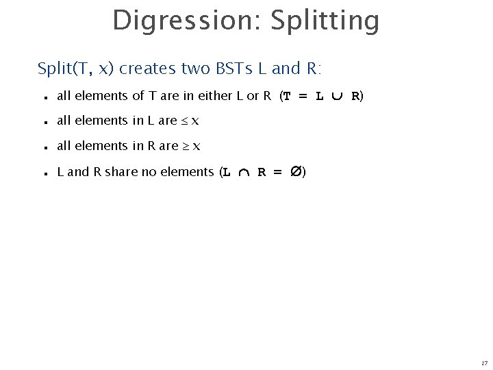 Digression: Splitting Split(T, x) creates two BSTs L and R: n n all elements