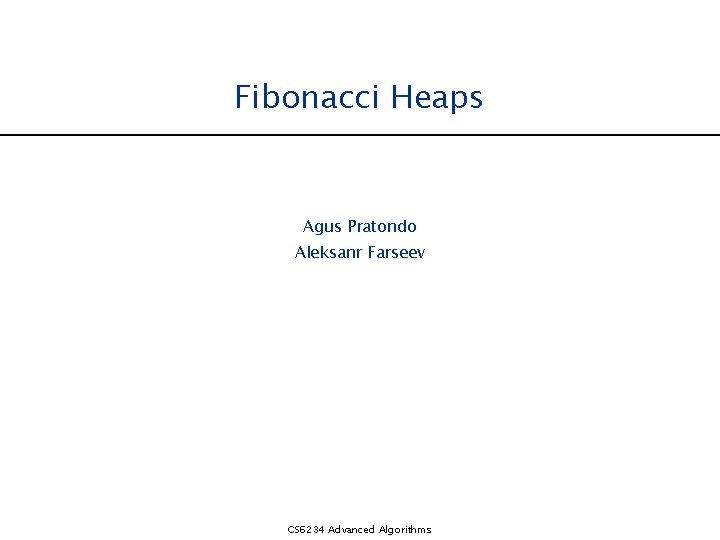 Fibonacci Heaps Agus Pratondo Aleksanr Farseev CS 6234 Advanced Algorithms 