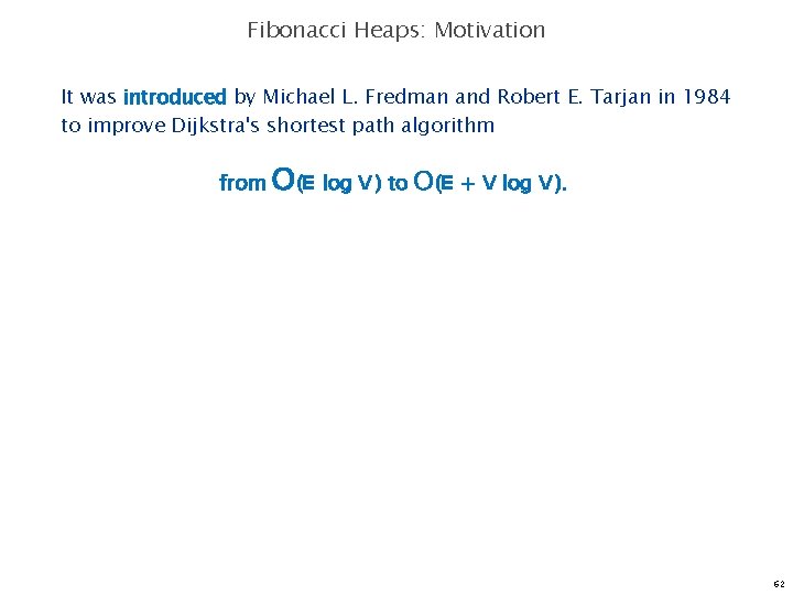 Fibonacci Heaps: Motivation It was introduced by Michael L. Fredman and Robert E. Tarjan