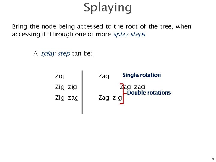 Splaying Bring the node being accessed to the root of the tree, when accessing
