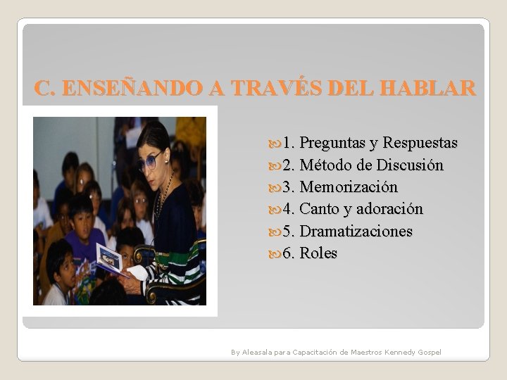 C. ENSEÑANDO A TRAVÉS DEL HABLAR 1. Preguntas y Respuestas 2. Método de Discusión C. ENSEÑANDO A TRAVÉS DEL HABLAR 1. Preguntas y Respuestas 2. Método de Discusión
